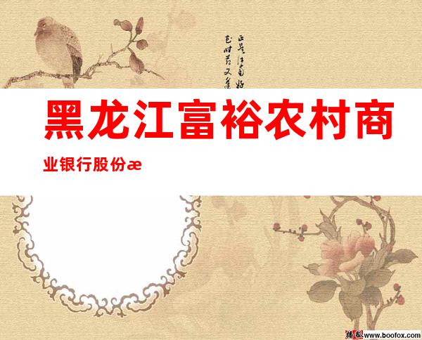 黑龙江富裕农村商业银行股份有限公司龙安桥支行